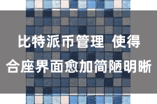 比特派币管理  使得合座界面愈加简陋明晰